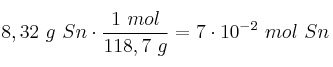 8,32\ g\ Sn\cdot \frac{1\ mol}{118,7\ g} = 7\cdot 10^{-2}\ mol\ Sn