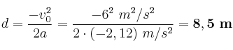 d = \frac{-v_0^2}{2a} = \frac{-6^2\ m^2/s^2}{2\cdot (-2,12)\ m/s^2} = \bf 8,5\ m