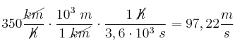 350\frac{\cancel{km}}{\cancel{h}}\cdot \frac{10^3\ m}{1\ \cancel{km}}\cdot \frac{1\ \cancel{h}}{3,6\cdot 10^3\ s} = 97,22\frac{m}{s}