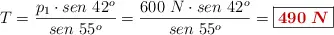 T = \frac{p_1\cdot sen\ 42^o}{sen\ 55^o} = \frac{600\ N\cdot sen\ 42^o}{sen\ 55^o} = \fbox{\color[RGB]{192,0,0}{\bm{490\ N}}}