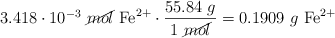 3.418\cdot 10^{-3}\ \cancel{mol}\ \ce{Fe^{2+}}}\cdot \frac{55.84\ g}{1\ \cancel{mol}} = 0.1909\ g\ \ce{Fe^{2+}}