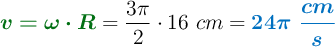 {\color[RGB]{2,112,20}{\bm{v = \omega\cdot R}}} = \frac{3\pi}{2}\cdot 16\ cm = \color[RGB]{0,112,192}{\bm{24\pi\ \frac{cm}{s}}}