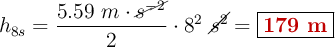 h_{8s} = \frac{5.59\ m\cdot \cancel{s^{-2}}}{2}\cdot 8^2\ \cancel{s^2} = \fbox{\color[RGB]{192,0,0}{\bf 179\ m}}