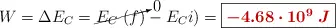 W = \Delta E_C = \cancelto{0}{E_C\ (f)} - E_C\(i) = \fbox{\color[RGB]{192,0,0}{\bm{- 4.68\cdot 10^9\ J}}}