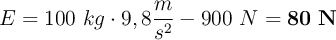 E = 100\ kg\cdot 9,8\frac{m}{s^2} - 900\ N = \bf80\ N