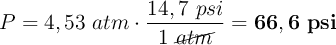 P = 4,53\ \cance{atm}\cdot \frac{14,7\ psi}{1\ \cancel{atm}} = \bf 66,6\ psi