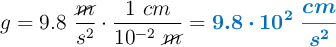 g = 9.8\ \frac{\cancel{m}}{s^2}\cdot \frac{1\ cm}{10^{-2}\ \cancel{m}} = \color[RGB]{0,112,192}{\bm{9.8\cdot 10^2\ \frac{cm}{s^2}}}
