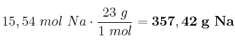 15,54\ mol\ Na\cdot \frac{23\ g}{1\ mol} = \bf 357,42\ g\ Na