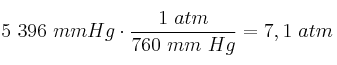 5\ 396\ mm Hg\cdot \frac{1\ atm}{760\ mm\ Hg} = 7,1\ atm