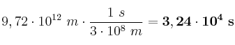 9,72\cdot 10^{12}\ m\cdot \frac{1\ s}{3\cdot 10^8\ m} = \bf 3,24\cdot 10^4\ s