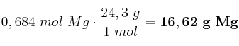 0,684\ mol\ Mg\cdot \frac{24,3\ g}{1\ mol} = \bf 16,62\ g\ Mg