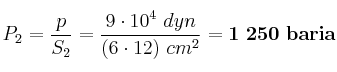 P_2 = \frac{p}{S_2} = \frac{9\cdot 10^4\ dyn}{(6\cdot 12)\ cm^2} = \bf 1\ 250\ baria