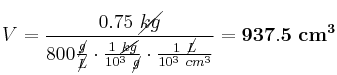 V = \frac{0.75\ \cancel{kg}}{800\frac{\cancel{g}}{\cancel{L}}\cdot \frac{1\ \cancel{kg}}{10^3\ \cancel{g}}\cdot \frac{1\ \cancel{L}}{10^3\ cm^3}} = \bf 937.5\ cm^3