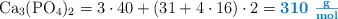 \ce{Ca3(PO4)2} = 3\cdot 40 + (31 + 4\cdot 16)\cdot 2 = \color[RGB]{0,112,192}{\bf 310\ \textstyle{g\over mol}}