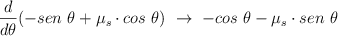 \frac{d}{d\theta}(-sen\ \theta + \mu_s\cdot cos\ \theta)\ \to\ -cos\ \theta - \mu_s\cdot sen\ \theta