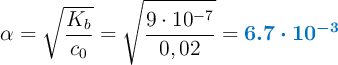 \alpha = \sqrt{\frac{K_b}{c_0}} = \sqrt{\frac{9\cdot 10^{-7}}{0,02}} = \color[RGB]{0,112,192}{\bm{6.7\cdot 10^{-3}}}