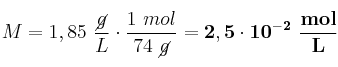 M = 1,85\ \frac{\cancel{g}}{L}\cdot \frac{1\ mol}{74\ \cancel{g}} = \bf 2,5\cdot 10^{-2}\ \frac{mol}{L}