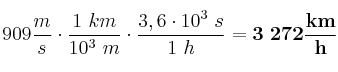 909\frac{m}{s}\cdot \frac{1\ km}{10^3\ m}\cdot \frac{3,6\cdot 10^3\ s}{1\ h} = \bf 3\ 272\frac{km}{h}