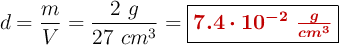 d = \frac{m}{V} = \frac{2\ g}{27\ cm^3} = \fbox{\color[RGB]{192,0,0}{\bm{7.4\cdot 10^{-2}\ \frac{g}{cm^3}}}}