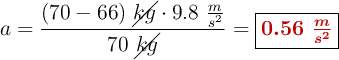 a = \frac{(70 - 66)\ \cancel{kg}\cdot 9.8\ \frac{m}{s^2}}{70\ \cancel{kg}}= \fbox{\color[RGB]{192,0,0}{\bm{0.56\ \frac{m}{s^2}}}}