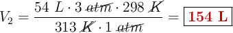 V_2 = \frac{54\ L\cdot 3\ \cancel{atm}\cdot 298\ \cancel{K}}{313\ \cancel{K}\cdot 1\ \cancel{atm}} = \fbox{\color[RGB]{192,0,0}{\bf 154\ L}}