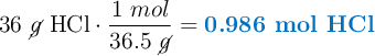 36\ \cancel{g}\ \ce{HCl}\cdot \frac{1\ mol}{36.5\ \cancel{g}}= \color[RGB]{0,112,192}{\textbf{0.986\ \ce{mol\ HCl}}}