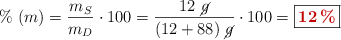 \%\ (m) = \frac{m_S}{m_D}\cdot 100 = \frac{12\ \cancel{g}}{(12 + 88)\ \cancel{g}}\cdot 100 = \fbox{\color[RGB]{192,0,0}{\bf 12\%}}