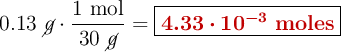 0.13\ \cancel{g}\cdot \frac{1\ \text{mol}}{30\ \cancel{g}} = \fbox{\color[RGB]{192,0,0}{\bm{4.33\cdot 10^{-3}}\ {\bf{moles}}}}