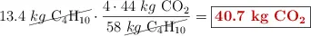 13.4\ \cancel{kg\ \ce{C4H10}}\cdot \frac{4\cdot 44\ kg\ \ce{CO2}}{58\ \cancel{kg\ \ce{C4H10}}} = \fbox{\color[RGB]{192,0,0}{\bf 40.7\ kg\ \ce{CO2}}}