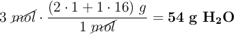 3\ \cancel{mol}\cdot \frac{(2\cdot 1 + 1\cdot 16)\ g}{1\ \cancel{mol}} = \bf 54\ g\ H_2O