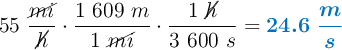 55\ \frac{\cancel{mi}}{\cancel{h}}\cdot \frac{1\ 609\ m}{1\ \cancel{mi}}\cdot \frac{1\ \cancel{h}}{3\ 600\ s} = \color[RGB]{0,112,192}{\bm{24.6\ \frac{m}{s}}}