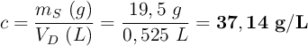 c = \frac{m_S\ (g)}{V_D\ (L)} = \frac{19,5\ g}{0,525\ L} = \bf 37,14\ g/L