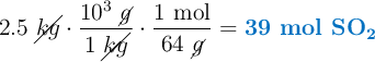 2.5\ \cancel{kg}\cdot \frac{10^3\ \cancel{g}}{1\ \cancel{kg}}\cdot \frac{1\ \text{mol}}{64\ \cancel{g}} = \color[RGB]{0,112,192}{\textbf{39\ mol\ \ce{SO2}}}