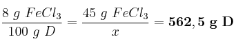 \frac{8\ g\ FeCl_3}{100\ g\ D} = \frac{45\ g\ FeCl_3}{x} = \bf 562,5\ g\ D