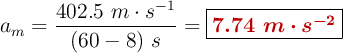 a_m = \frac{402.5\ m\cdot s^{-1}}{(60 - 8)\ s} = \fbox{\color[RGB]{192,0,0}{\bm{7.74\ m\cdot s^{-2}}}}
