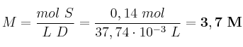 M = \frac{mol\ S}{L\ D} = \frac{0,14\ mol}{37,74\cdot 10^{-3}\ L} =\bf 3,7\ M