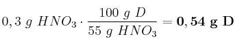 0,3\ g\ HNO_3\cdot \frac{100\ g\ D}{55\ g\ HNO_3} = \bf 0,54\ g\ D