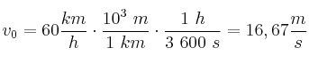 v_0 = 60\frac{km}{h}\cdot \frac{10^3\ m}{1\ km}\cdot \frac{1\ h}{3\
 600\ s} = 16,67\frac{m}{s}