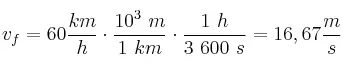 v_f = 60\frac{km}{h}\cdot \frac{10^3\ m}{1\ km}\cdot \frac{1\ h}{3\ 600\ s} = 16,67\frac{m}{s}