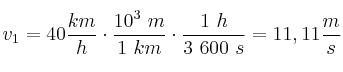 v_1=40\frac{km}{h}\cdot \frac{10^3\ m}{1\ km}\cdot \frac{1\ h}{3\ 600\ s} = 11,11\frac{m}{s}