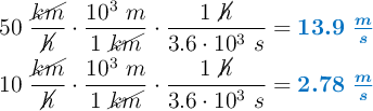 \left 50\ \dfrac{\cancel{km}}{\cancel{h}}\cdot \dfrac{10^3\ m}{1\ \cancel{km}}\cdot \dfrac{1\ \cancel{h}}{3.6\cdot 10^3\ s} = {\color[RGB]{0,112,192}{\bm{13.9\ \frac{m}{s}}}} \atop 10\ \dfrac{\cancel{km}}{\cancel{h}}\cdot \dfrac{10^3\ m}{1\ \cancel{km}}\cdot \dfrac{1\ \cancel{h}}{3.6\cdot 10^3\ s} = {\color[RGB]{0,112,192}{\bm{2.78\ \frac{m}{s}}}}