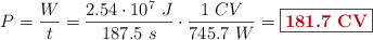 P = \frac{W}{t} = \frac{2.54\cdot 10^7\ J}{187.5\ s}\cdot \frac{1\ CV}{745.7\ W} = \fbox{\color[RGB]{192,0,0}{\bf 181.7\ CV}}