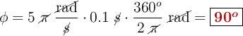 \phi = 5\ \cancel{\pi}\ \frac{\cancel{\text{rad}}}{\cancel{s}}\cdot 0.1\ \cancel{s}\cdot \frac{360^o}{2\ \cancel{\pi}}\ \cancel{\text{rad}}} = \fbox{\color[RGB]{192,0,0}{\bm{90^o}}}