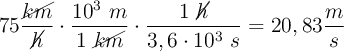 75\frac{\cancel{km}}{\cancel{h}}\cdot \frac{10^3\ m}{1\ \cancel{km}}\cdot \frac{1\ \cancel{h}}{3,6\cdot 10^3\ s} = 20,83\frac{m}{s}