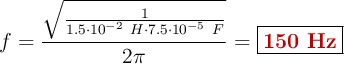 f = \frac{\sqrt{\frac{1}{1.5\cdot 10^{-2}\ H\cdot 7.5\cdot 10^{-5}\ F}}}{2\pi} = \fbox{\color[RGB]{192,0,0}{\bf 150\ Hz}}