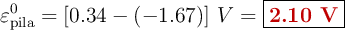 \varepsilon^0_{\text{pila}} = [0.34 - (-1.67)]\ V = \fbox{\color[RGB]{192,0,0}{\bf 2.10\ V}}