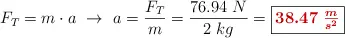 F_T = m\cdot a\ \to\ a = \frac{F_T}{m} = \frac{76.94\ N}{2\ kg} = \fbox{\color[RGB]{192,0,0}{\bm{38.47\ \frac{m}{s^2}}}}