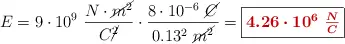 E = 9\cdot 10^9\ \frac{N\cdot \cancel{m^2}}{C\cancel{^2}}\cdot \frac{8\cdot 10^{-6}\ \cancel{C}}{0.13^2\ \cancel{m^2}} = \fbox{\color[RGB]{192,0,0}{\bm{4.26\cdot 10^{6}\ \frac{N}{C}}}}