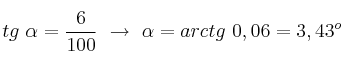 tg\ \alpha = \frac{6}{100}\ \to\ \alpha = arctg\ 0,06 = 3,43^o