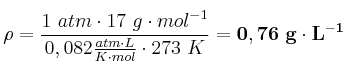 \rho = \frac{1\ atm\cdot 17\ g\cdot mol^{-1}}{0,082\frac{atm\cdot L}{K\cdot mol}\cdot 273\ K} = \bf 0,76\ g\cdot L^{-1}